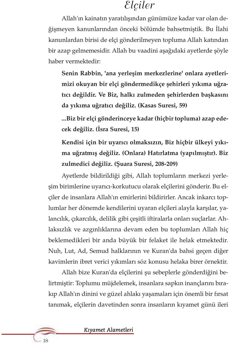 Allah bu vaadini afla daki ayetlerde flöyle haber vermektedir: Senin Rabbin, 'ana yerleflim merkezlerine' onlara ayetlerimizi okuyan bir elçi göndermedikçe flehirleri y k ma u rat c de ildir.