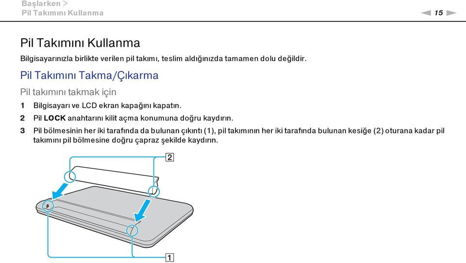 Pil Takımını Takma/Çıkarma Pil takımını takmak için 1 Bilgisayarı ve LCD ekran kapağını kapatın.