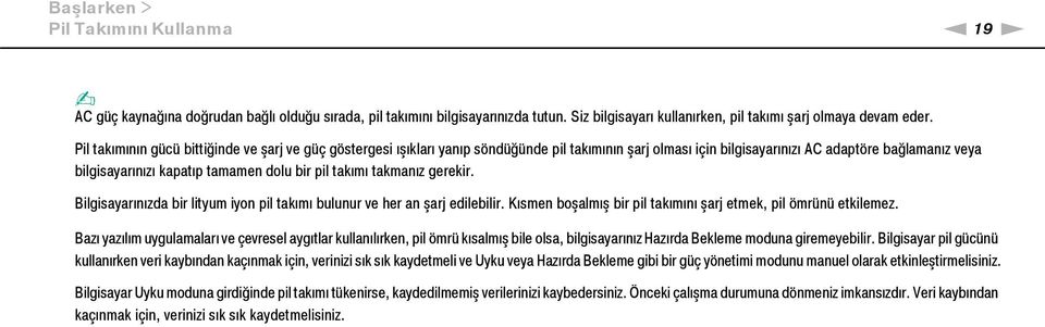 pil takımı takmanız gerekir. Bilgisayarınızda bir lityum iyon pil takımı bulunur ve her an şarj edilebilir. Kısmen boşalmış bir pil takımını şarj etmek, pil ömrünü etkilemez.