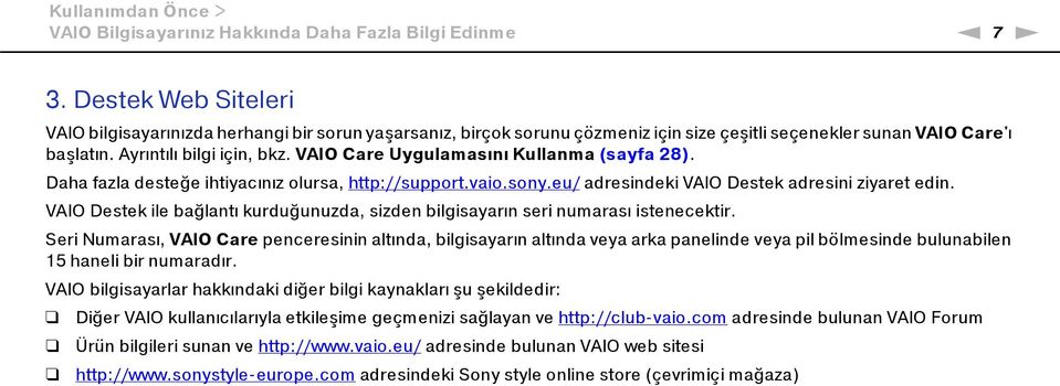 VAIO Care Uygulamasını Kullanma (sayfa 28). Daha fazla desteğe ihtiyacınız olursa, http://support.vaio.sony.eu/ adresindeki VAIO Destek adresini ziyaret edin.