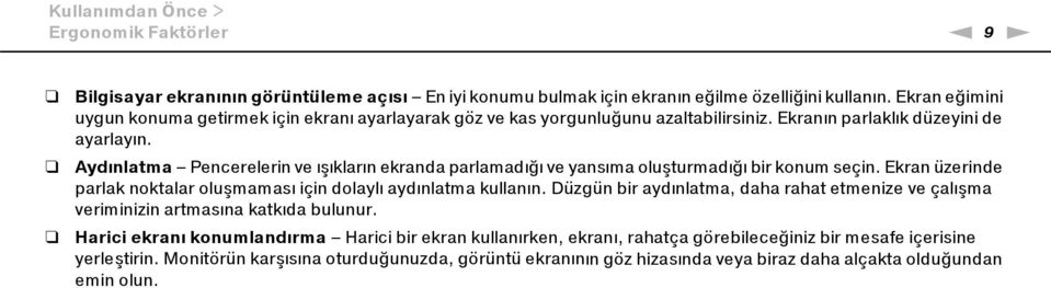 Aydınlatma Pencerelerin ve ışıkların ekranda parlamadığı ve yansıma oluşturmadığı bir konum seçin. Ekran üzerinde parlak noktalar oluşmaması için dolaylı aydınlatma kullanın.