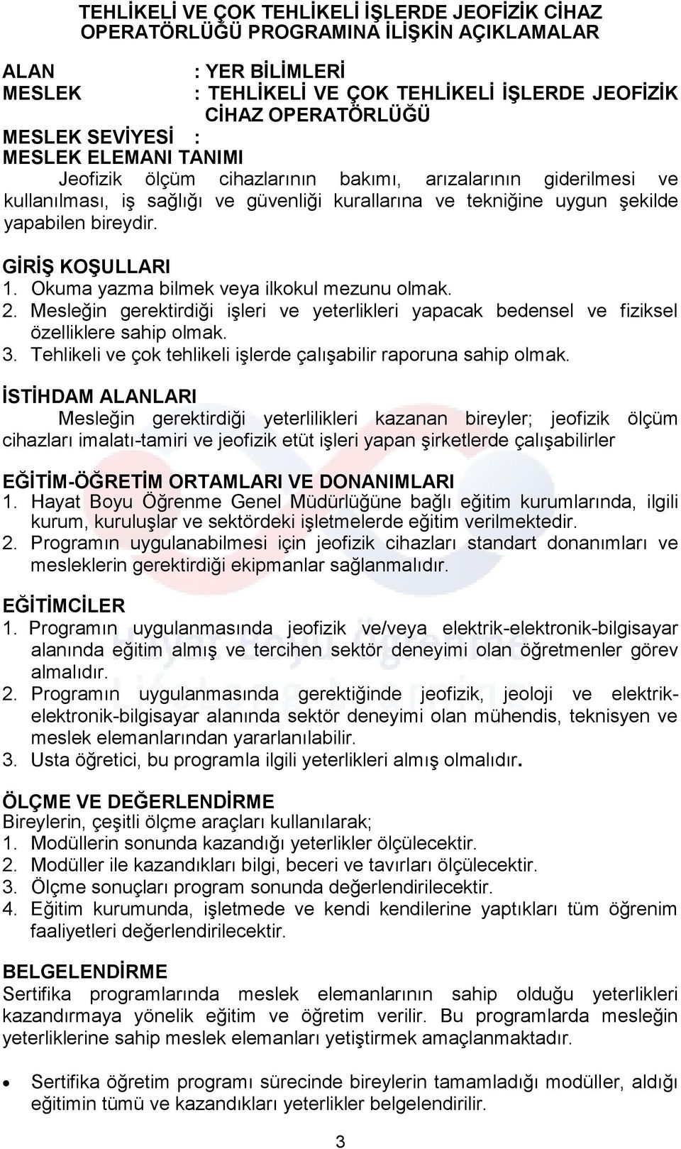 GİRİŞ KOŞULLARI 1. Okuma yazma bilmek veya ilkokul mezunu olmak. 2. Mesleğin gerektirdiği işleri ve yeterlikleri yapacak bedensel ve fiziksel özelliklere sahip olmak. 3.