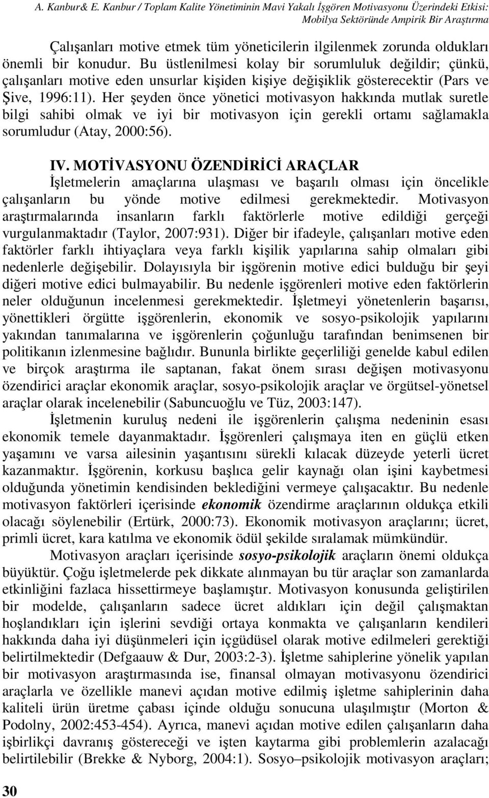 önemli bir konudur. Bu üstlenilmesi kolay bir sorumluluk değildir; çünkü, çalışanları motive eden unsurlar kişiden kişiye değişiklik gösterecektir (Pars ve Şive, 1996:11).