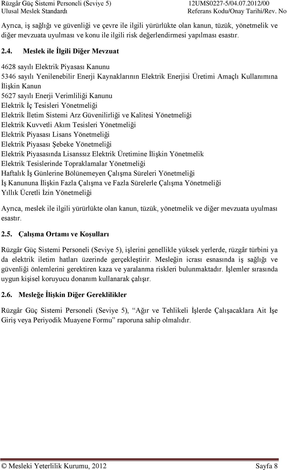 Verimliliği Kanunu Elektrik İç Tesisleri Yönetmeliği Elektrik İletim Sistemi Arz Güvenilirliği ve Kalitesi Yönetmeliği Elektrik Kuvvetli Akım Tesisleri Yönetmeliği Elektrik Piyasası Lisans