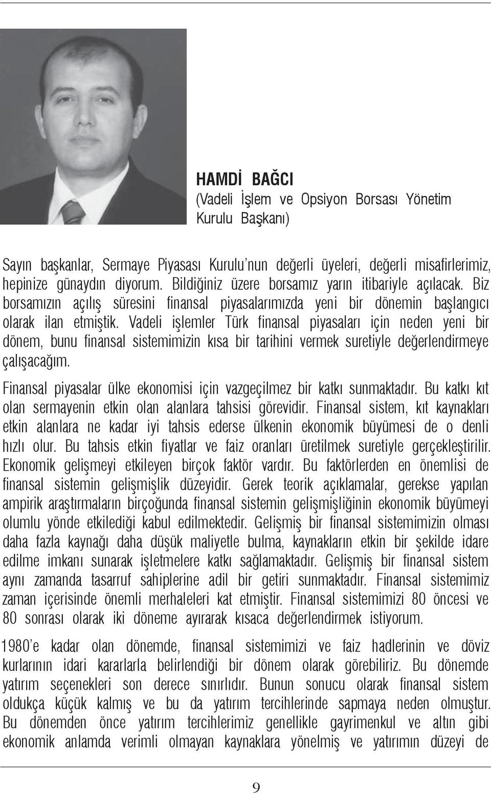 Vadeli işlemler Türk finansal piyasaları için neden yeni bir dönem, bunu finansal sistemimizin kısa bir tarihini vermek suretiyle değerlendirmeye çalışacağım.