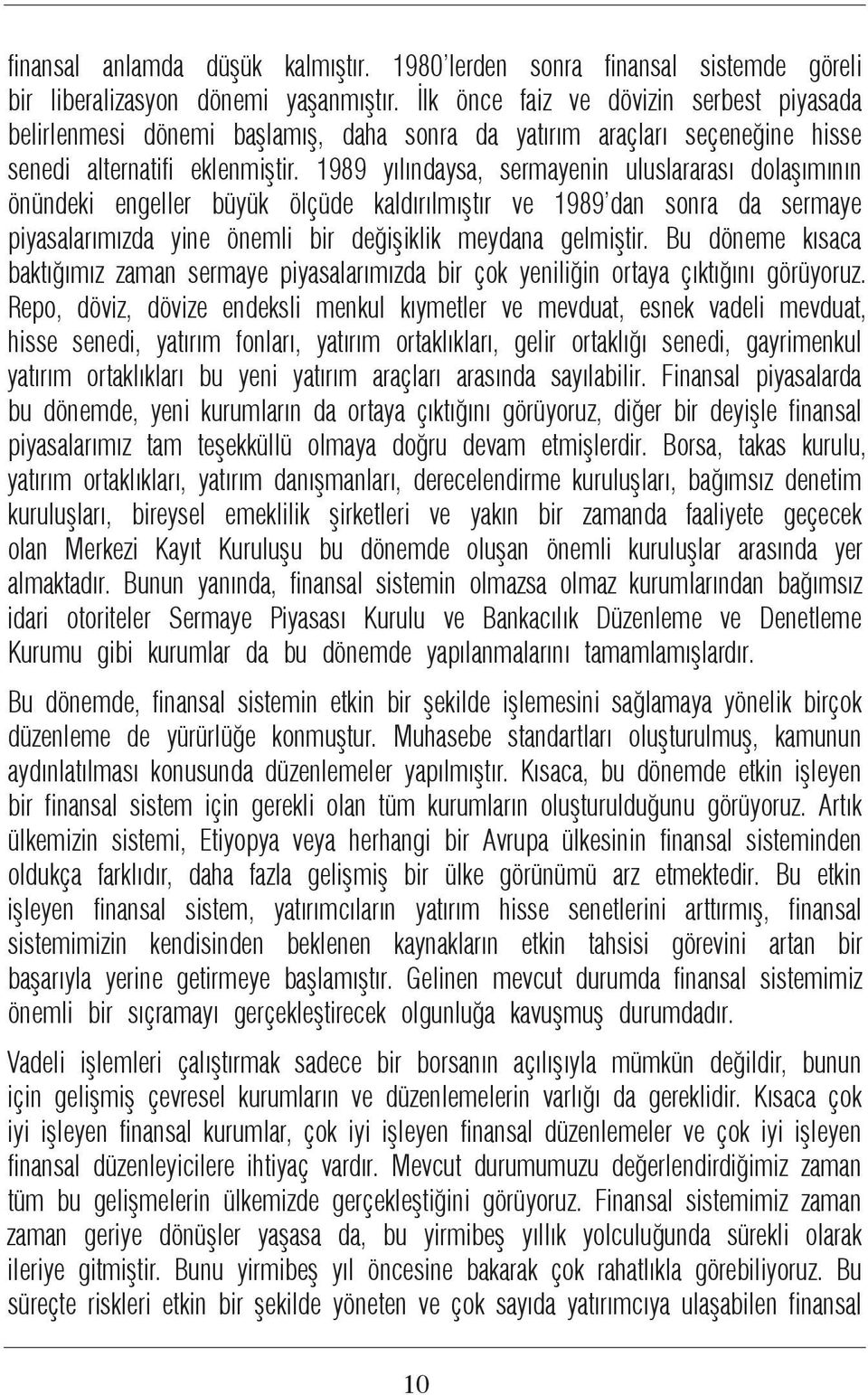 1989 yılındaysa, sermayenin uluslararası dolaşımının önündeki engeller büyük ölçüde kaldırılmıştır ve 1989 dan sonra da sermaye piyasalarımızda yine önemli bir değişiklik meydana gelmiştir.