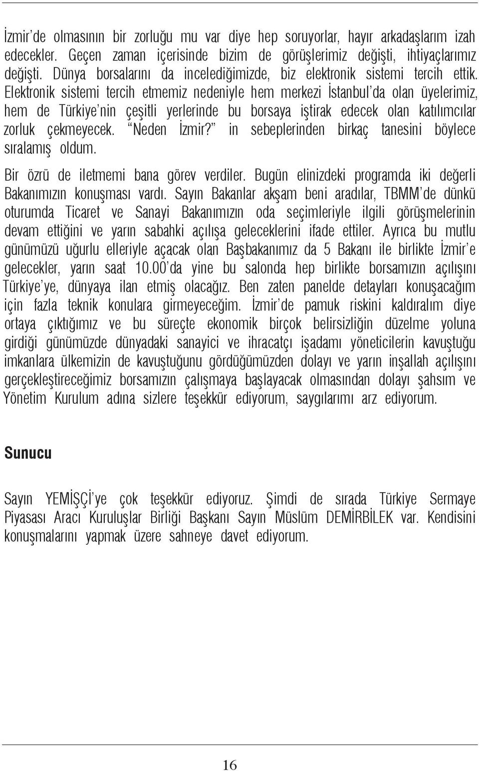 Elektronik sistemi tercih etmemiz nedeniyle hem merkezi İstanbul da olan üyelerimiz, hem de Türkiye nin çeşitli yerlerinde bu borsaya iştirak edecek olan katılımcılar zorluk çekmeyecek. Neden İzmir?