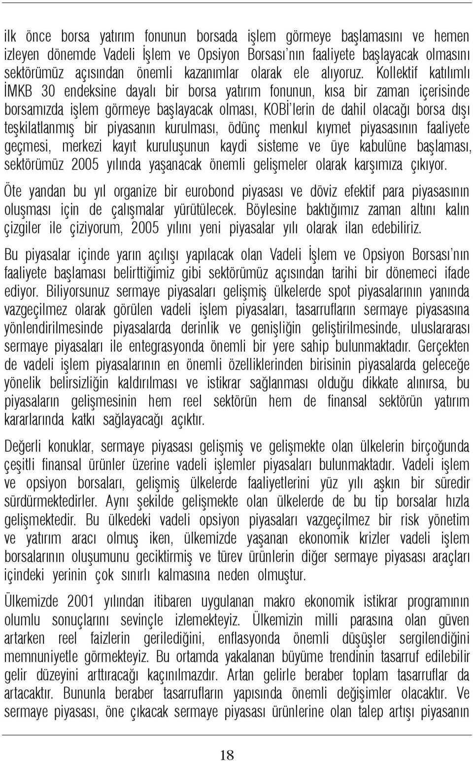 Kollektif katılımlı İMKB 30 endeksine dayalı bir borsa yatırım fonunun, kısa bir zaman içerisinde borsamızda işlem görmeye başlayacak olması, KOBİ lerin de dahil olacağı borsa dışı teşkilatlanmış bir