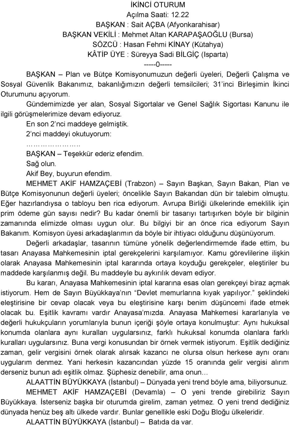 Komisyonumuzun değerli üyeleri, Değerli ÇalıĢma ve Sosyal Güvenlik Bakanımız, bakanlığımızın değerli temsilcileri; 31 inci BirleĢimin Ġkinci Oturumunu açıyorum.