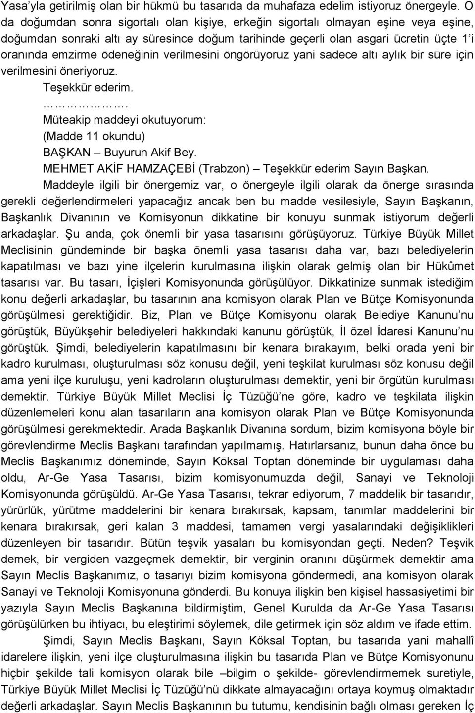 ödeneğinin verilmesini öngörüyoruz yani sadece altı aylık bir süre için verilmesini öneriyoruz.. Müteakip maddeyi okutuyorum: (Madde 11 okundu) BAġKAN Buyurun Akif Bey.