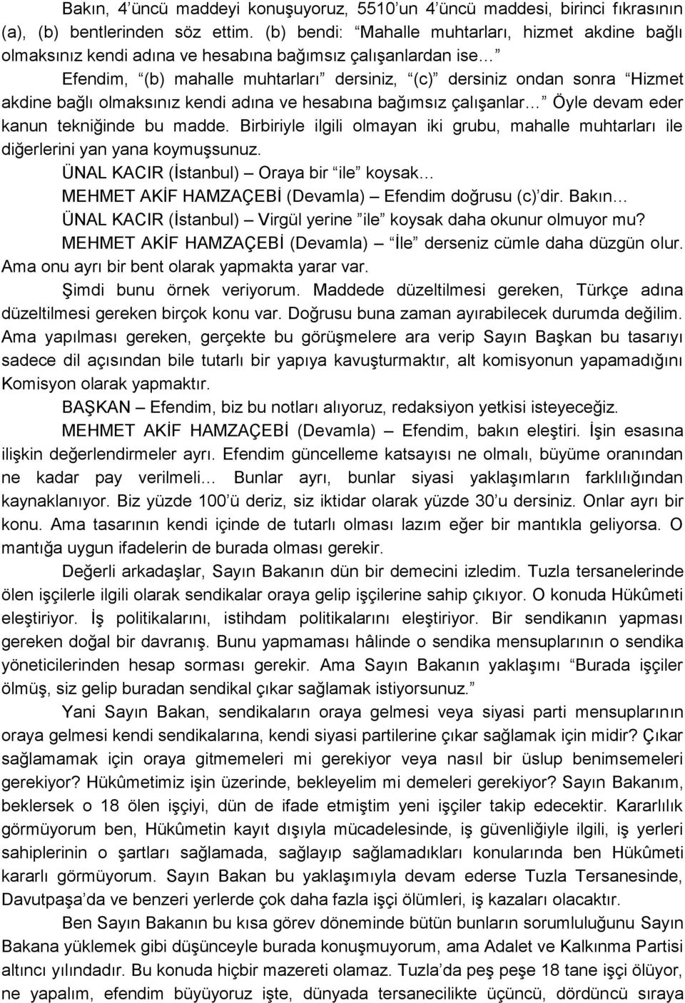 olmaksınız kendi adına ve hesabına bağımsız çalıģanlar Öyle devam eder kanun tekniğinde bu madde. Birbiriyle ilgili olmayan iki grubu, mahalle muhtarları ile diğerlerini yan yana koymuģsunuz.