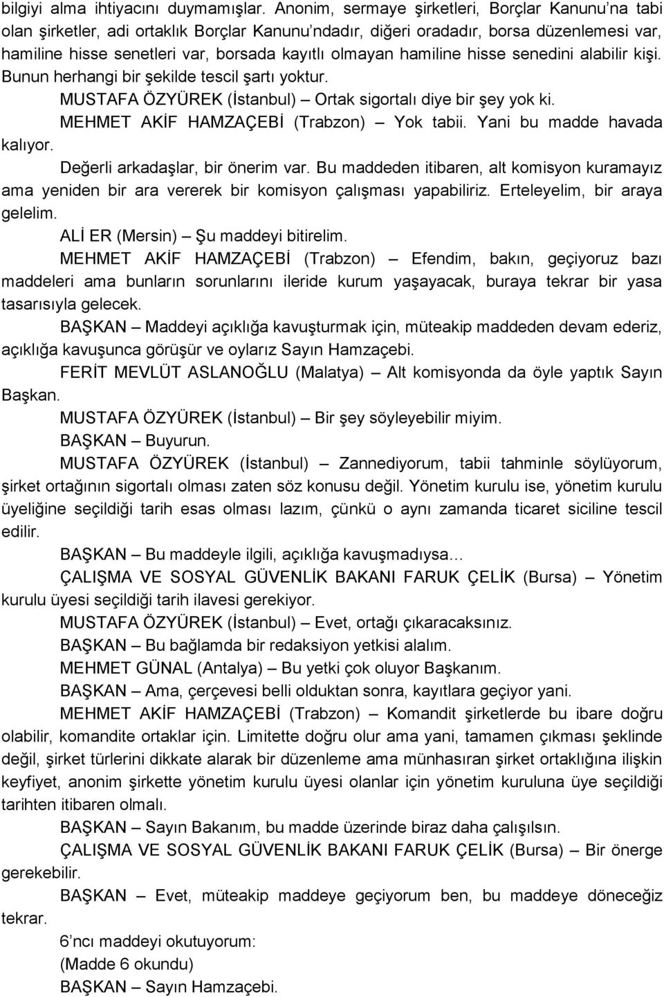 hamiline hisse senedini alabilir kiģi. Bunun herhangi bir Ģekilde tescil Ģartı yoktur. MUSTAFA ÖZYÜREK (Ġstanbul) Ortak sigortalı diye bir Ģey yok ki. MEHMET AKĠF HAMZAÇEBĠ (Trabzon) Yok tabii.