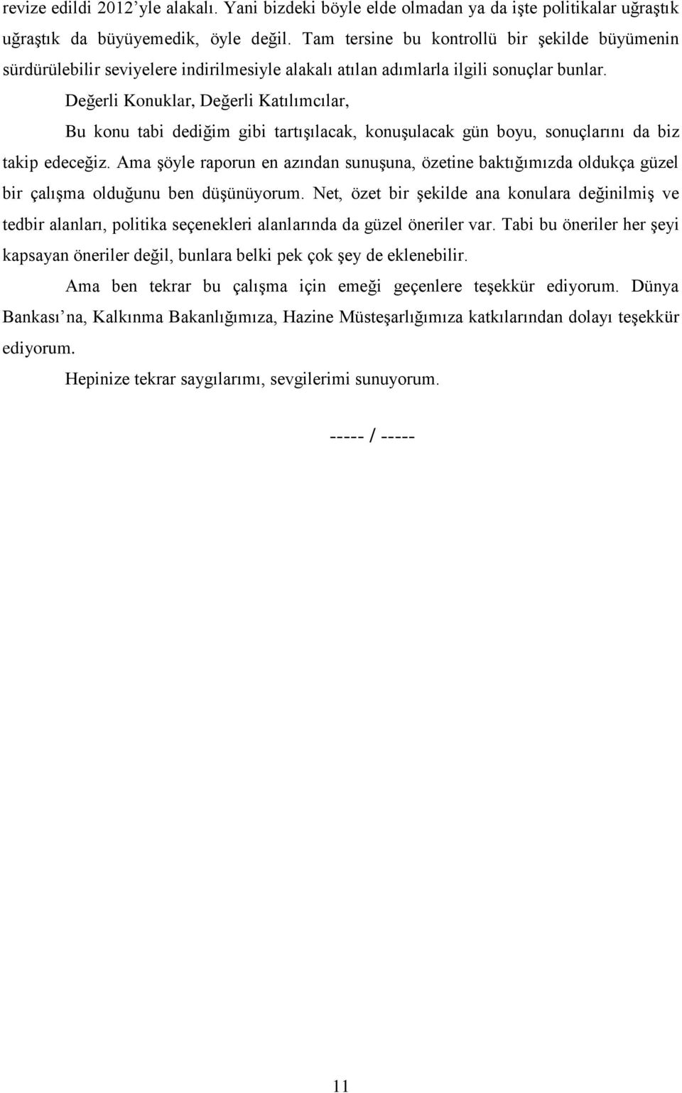 Değerli Konuklar, Değerli Katılımcılar, Bu konu tabi dediğim gibi tartışılacak, konuşulacak gün boyu, sonuçlarını da biz takip edeceğiz.