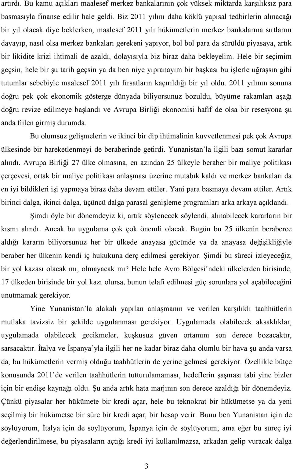 yapıyor, bol bol para da sürüldü piyasaya, artık bir likidite krizi ihtimali de azaldı, dolayısıyla biz biraz daha bekleyelim.