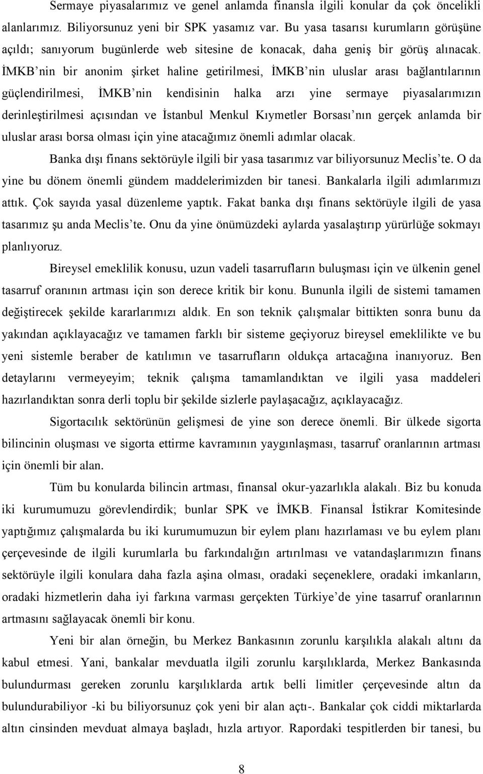 İMKB nin bir anonim şirket haline getirilmesi, İMKB nin uluslar arası bağlantılarının güçlendirilmesi, İMKB nin kendisinin halka arzı yine sermaye piyasalarımızın derinleştirilmesi açısından ve