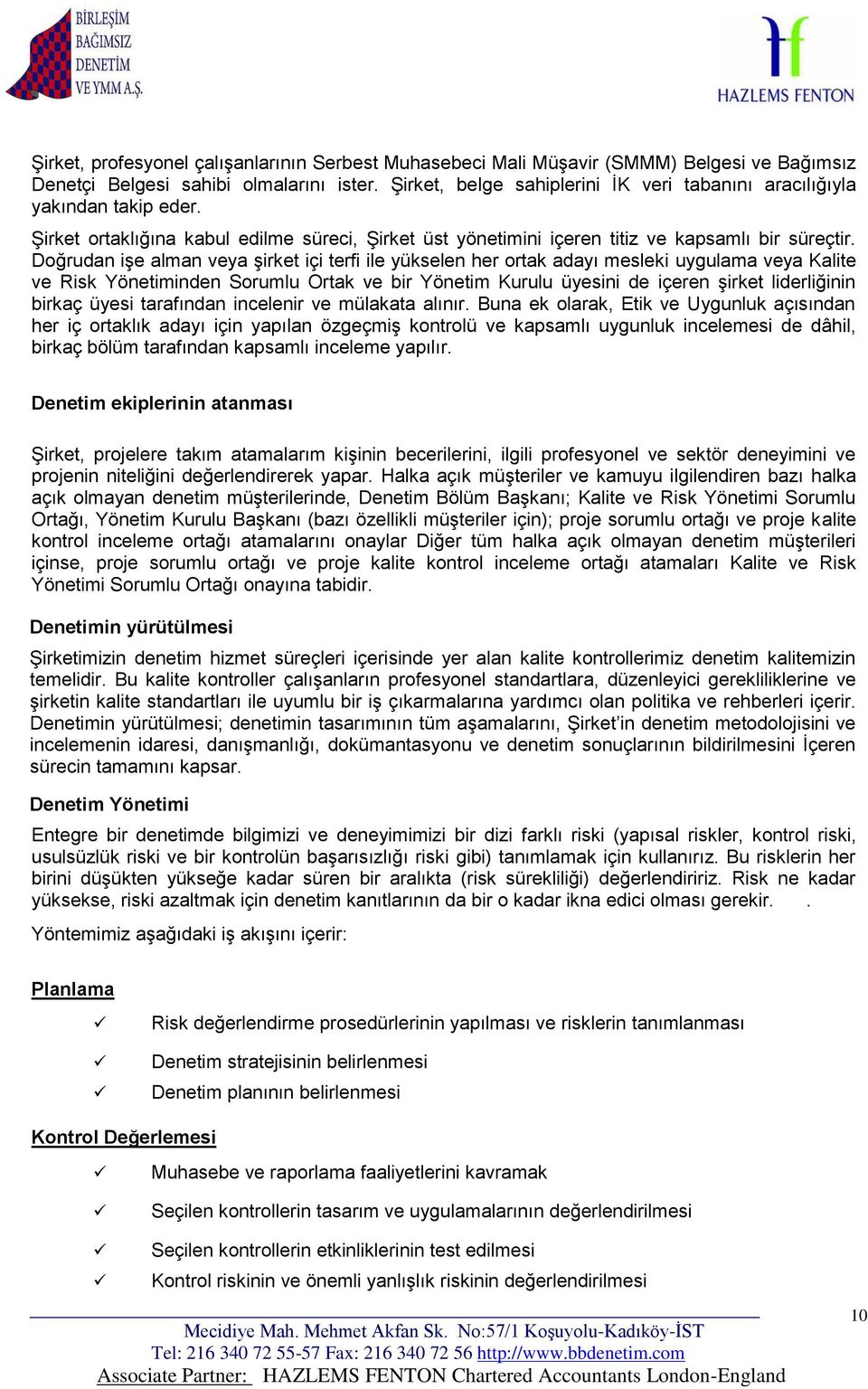 Doğrudan işe alman veya şirket içi terfi ile yükselen her ortak adayı mesleki uygulama veya Kalite ve Risk Yönetiminden Sorumlu Ortak ve bir Yönetim Kurulu üyesini de içeren şirket liderliğinin