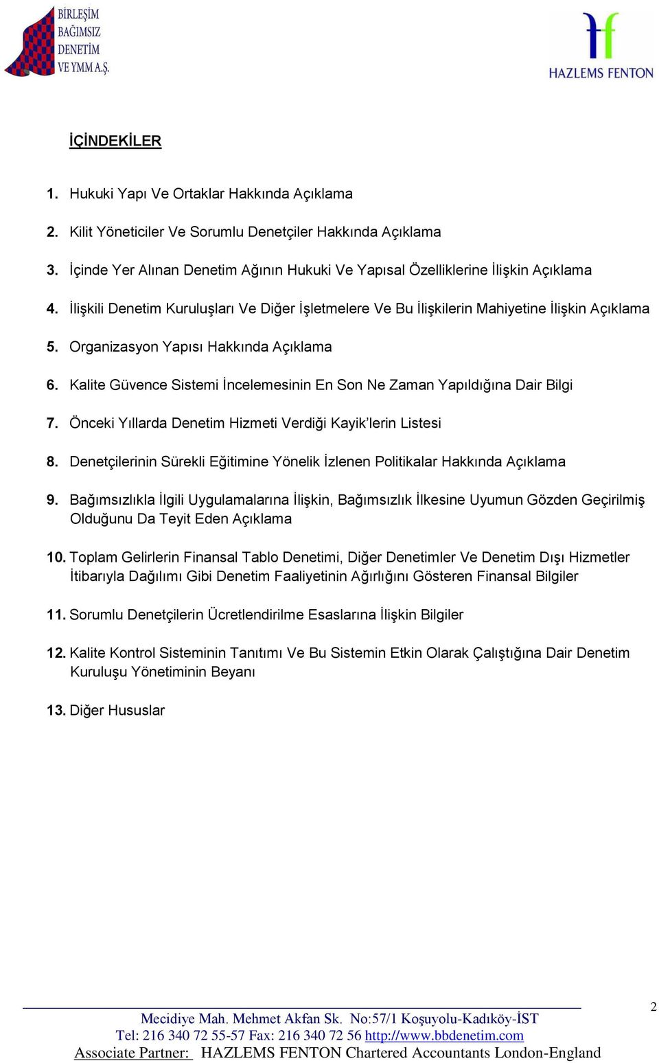 Organizasyon Yapısı Hakkında Açıklama 6. Kalite Güvence Sistemi İncelemesinin En Son Ne Zaman Yapıldığına Dair Bilgi 7. Önceki Yıllarda Denetim Hizmeti Verdiği Kayik lerin Listesi 8.