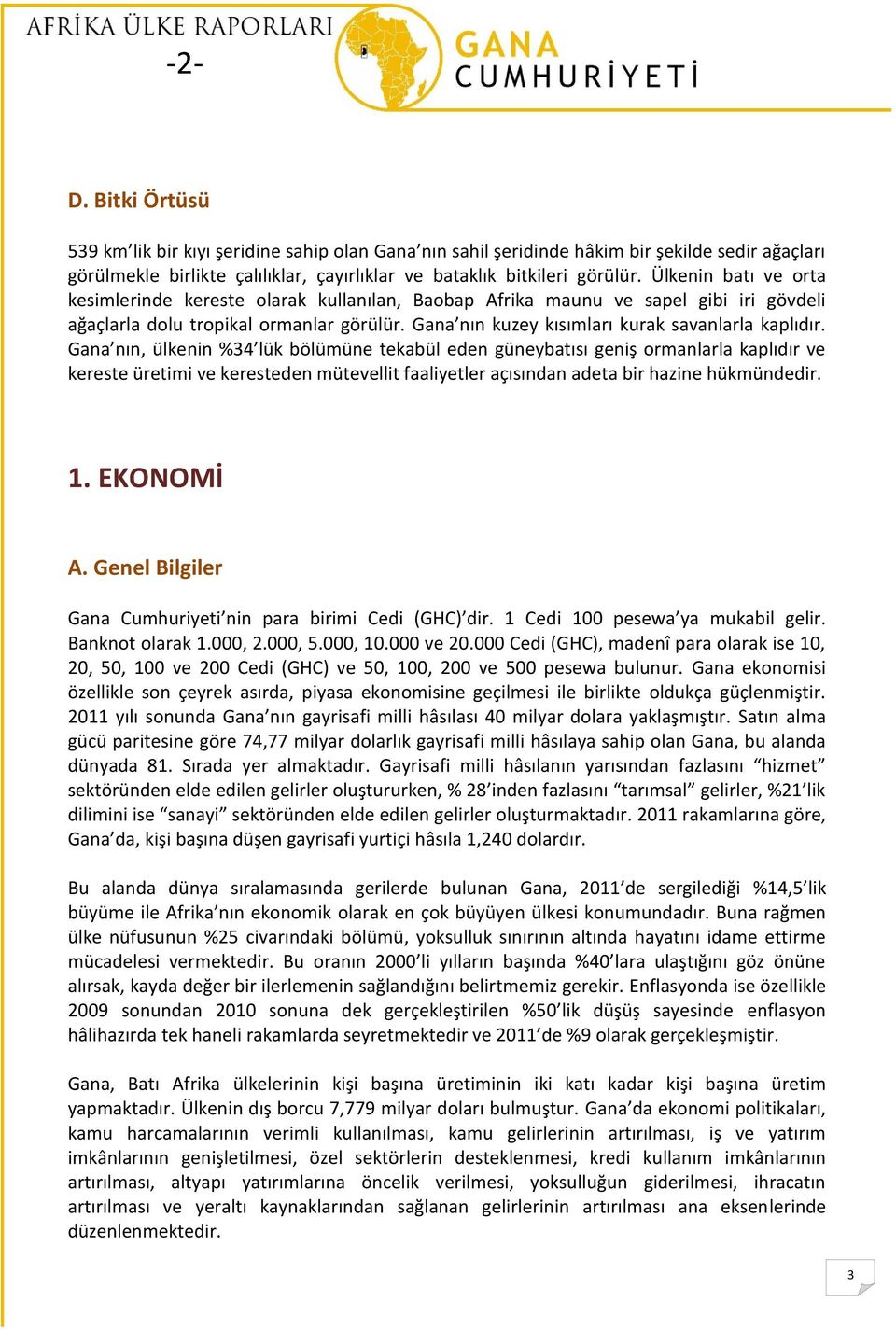 Gana nın, ülkenin %34 lük bölümüne tekabül eden güneybatısı geniş ormanlarla kaplıdır ve kereste üretimi ve keresteden mütevellit faaliyetler açısından adeta bir hazine hükmündedir. 1. EKONOMİ A.