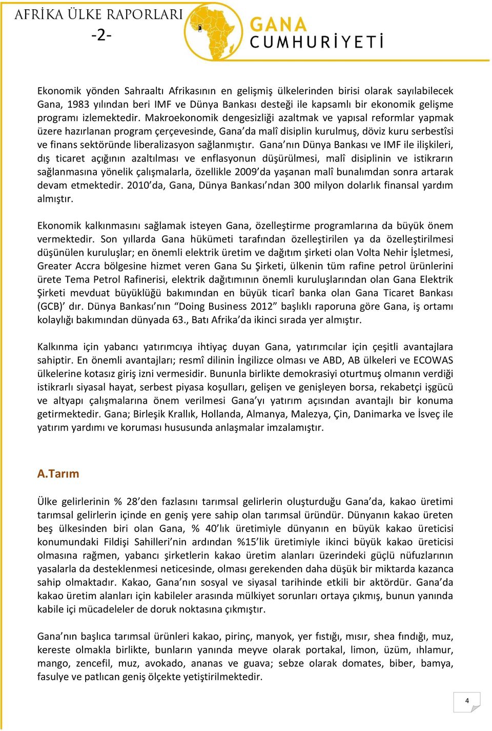 Makroekonomik dengesizliği azaltmak ve yapısal reformlar yapmak üzere hazırlanan program çerçevesinde, Gana da malî disiplin kurulmuş, döviz kuru serbestîsi ve finans sektöründe liberalizasyon