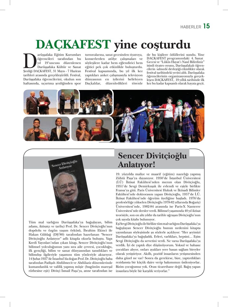 Festival, Darüşşafaka öğrencilerini, okulun son haftasında, uçurtma şenliğinden spor turnuvalarına, sanat gecesinden tiyatroya, konserlerden atölye çalışmaları ve söyleşilere kadar hem eğlendirici