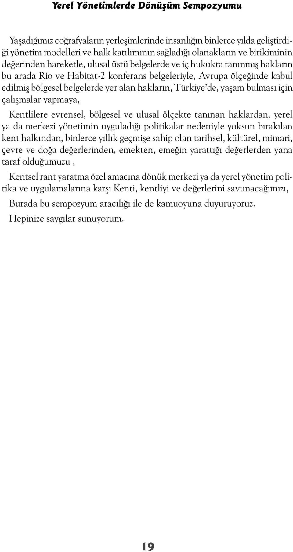 Türkiye de, yaşam bulması için çalışmalar yapmaya, Kentlilere evrensel, bölgesel ve ulusal ölçekte tanınan haklardan, yerel ya da merkezi yönetimin uyguladığı politikalar nedeniyle yoksun bırakılan