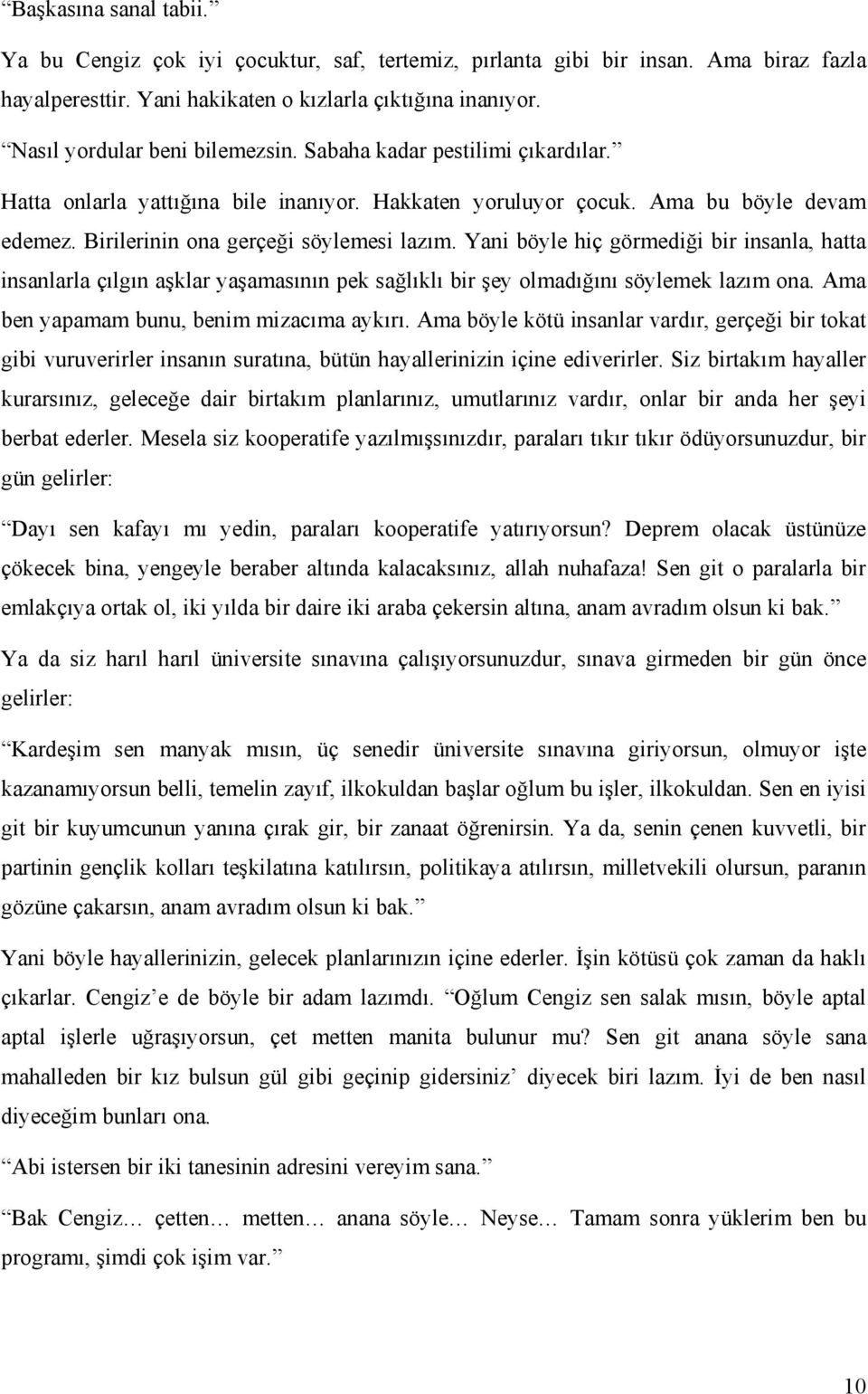 Yani böyle hiç görmediği bir insanla, hatta insanlarla çılgın aşklar yaşamasının pek sağlıklı bir şey olmadığını söylemek lazım ona. Ama ben yapamam bunu, benim mizacıma aykırı.