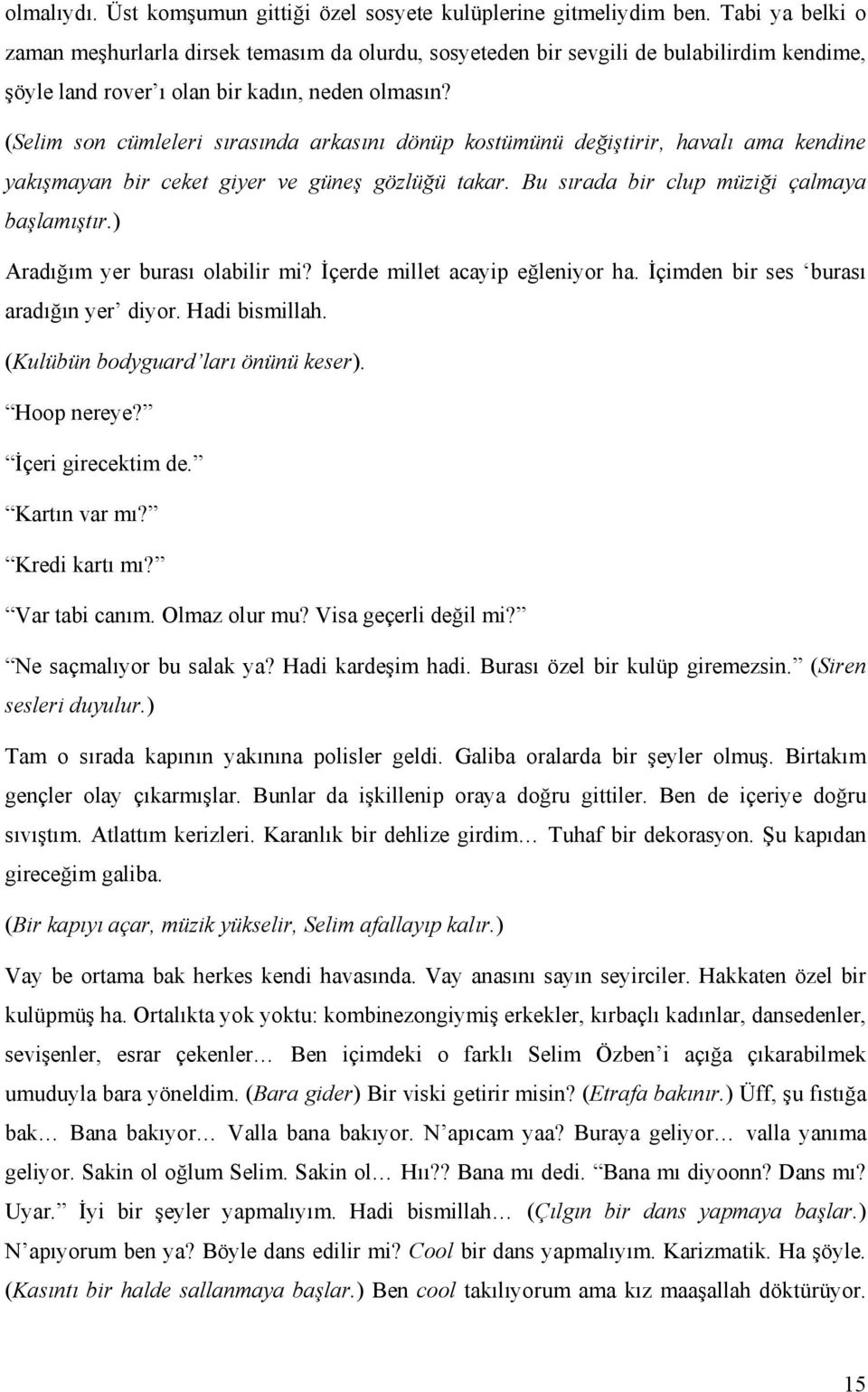 (Selim son cümleleri sırasında arkasını dönüp kostümünü değiştirir, havalı ama kendine yakışmayan bir ceket giyer ve güneş gözlüğü takar. Bu sırada bir clup müziği çalmaya başlamıştır.