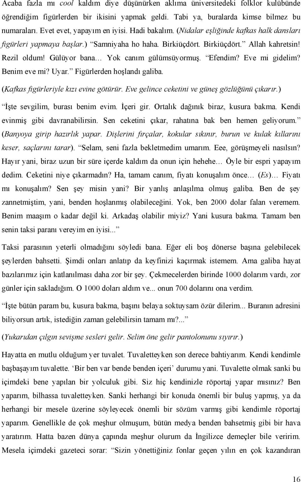 Gülüyor bana Yok canım gülümsüyormuş. Efendim? Eve mi gidelim? Benim eve mi? Uyar. Figürlerden hoşlandı galiba. (Kafkas figürleriyle kızı evine götürür.