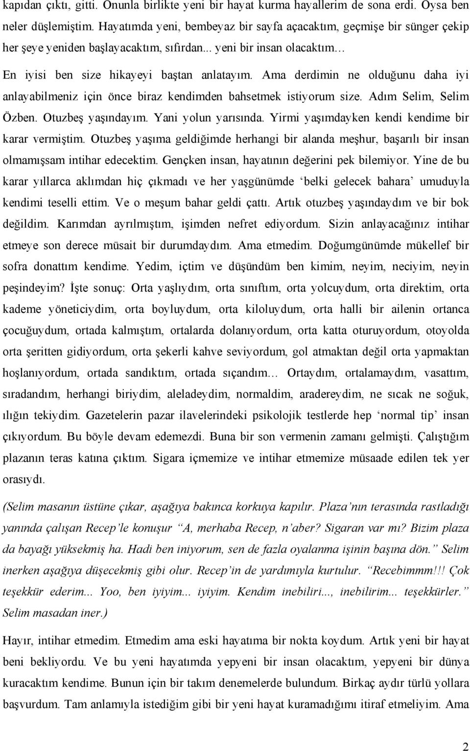 Ama derdimin ne olduğunu daha iyi anlayabilmeniz için önce biraz kendimden bahsetmek istiyorum size. Adım Selim, Selim Özben. Otuzbeş yaşındayım. Yani yolun yarısında.