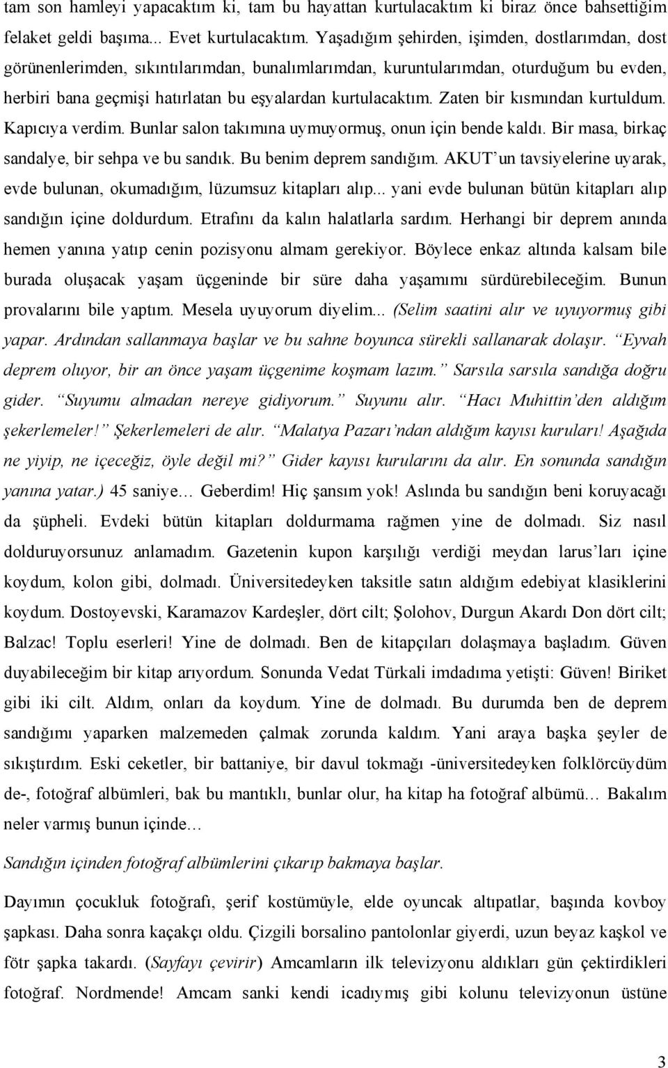 Zaten bir kısmından kurtuldum. Kapıcıya verdim. Bunlar salon takımına uymuyormuş, onun için bende kaldı. Bir masa, birkaç sandalye, bir sehpa ve bu sandık. Bu benim deprem sandığım.