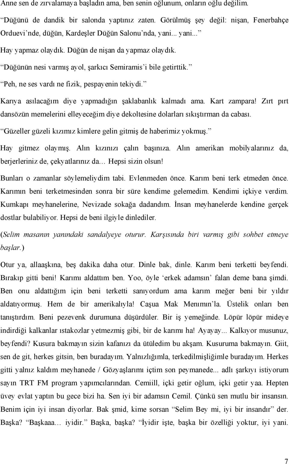 Düğünün nesi varmış ayol, şarkıcı Semiramis i bile getirttik. Peh, ne ses vardı ne fizik, pespayenin tekiydi. Karıya asılacağım diye yapmadığın şaklabanlık kalmadı ama. Kart zampara!