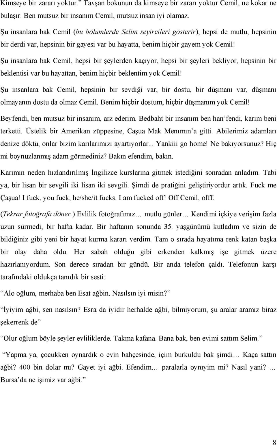 Şu insanlara bak Cemil, hepsi bir şeylerden kaçıyor, hepsi bir şeyleri bekliyor, hepsinin bir beklentisi var bu hayattan, benim hiçbir beklentim yok Cemil!