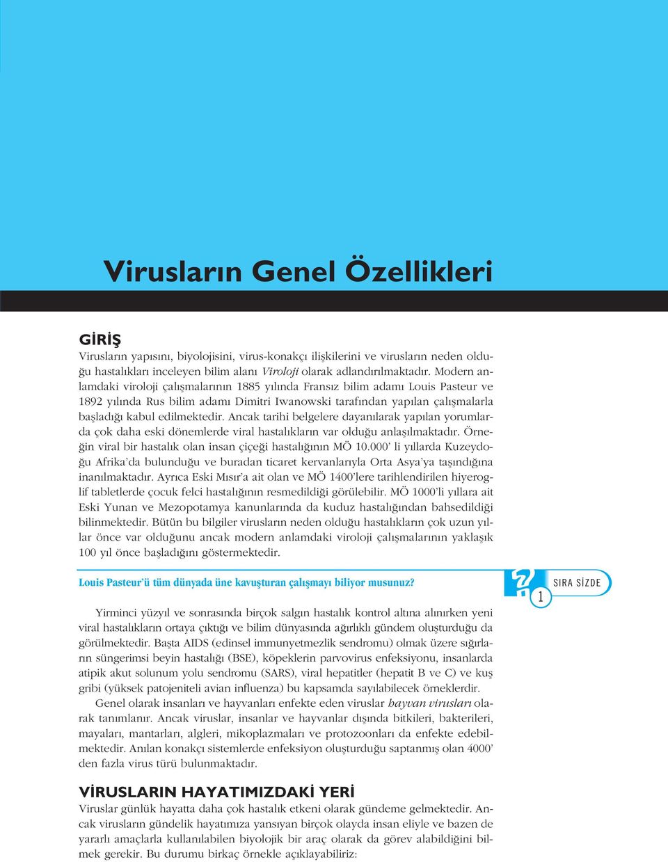 Ancak tarihi belgelere dayan larak yap lan yorumlarda çok daha eski dönemlerde viral hastal klar n var oldu u anlafl lmaktad r. Örne- in viral bir hastal k olan insan çiçe i hastal n n MÖ 10.