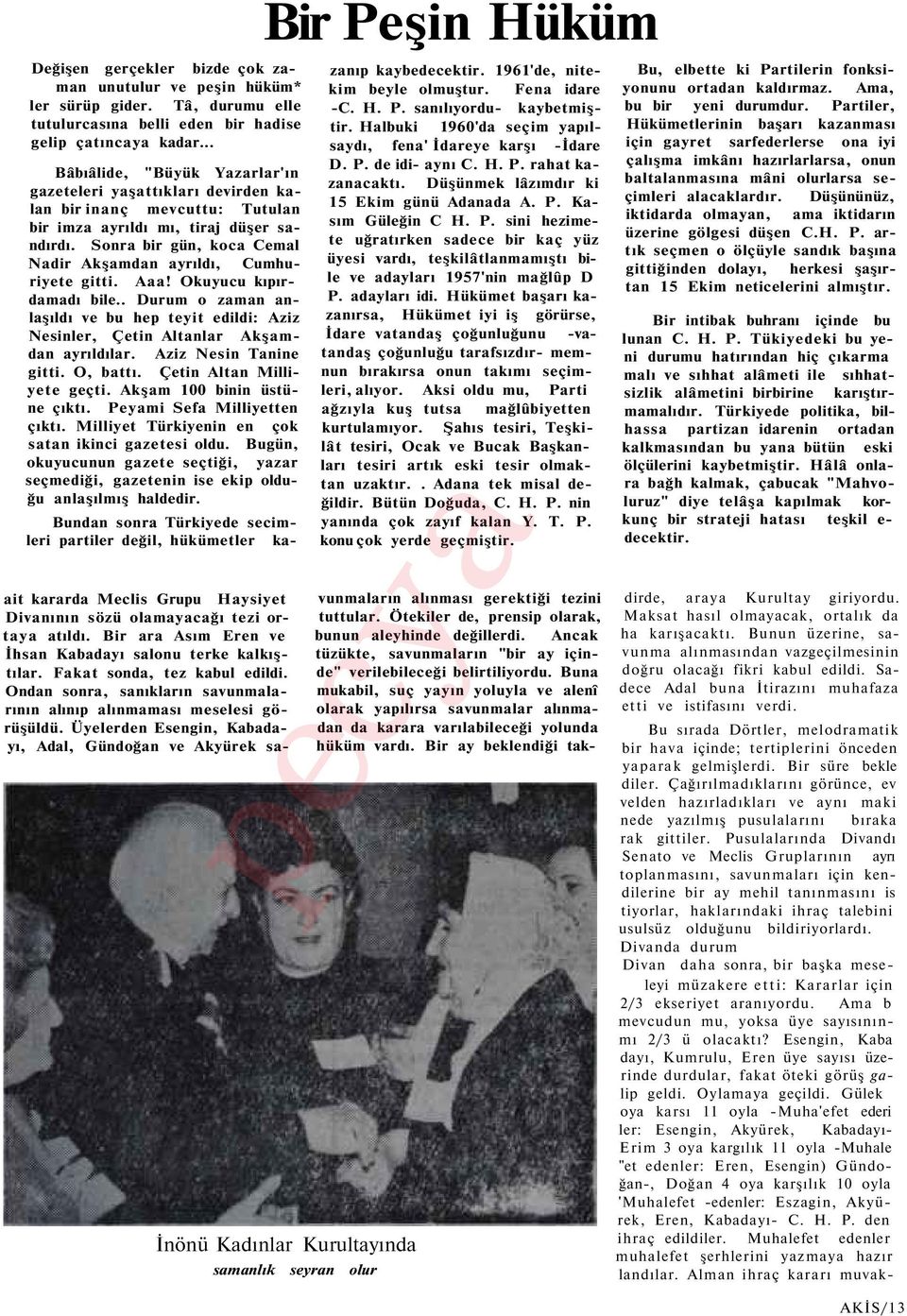 Sonra bir gün, koca Cemal Nadir Akşamdan ayrıldı, Cumhuriyete gitti. Aaa! Okuyucu kıpırdamadı bile.. Durum o zaman anlaşıldı ve bu hep teyit edildi: Aziz Nesinler, Çetin Altanlar Akşamdan ayrıldılar.