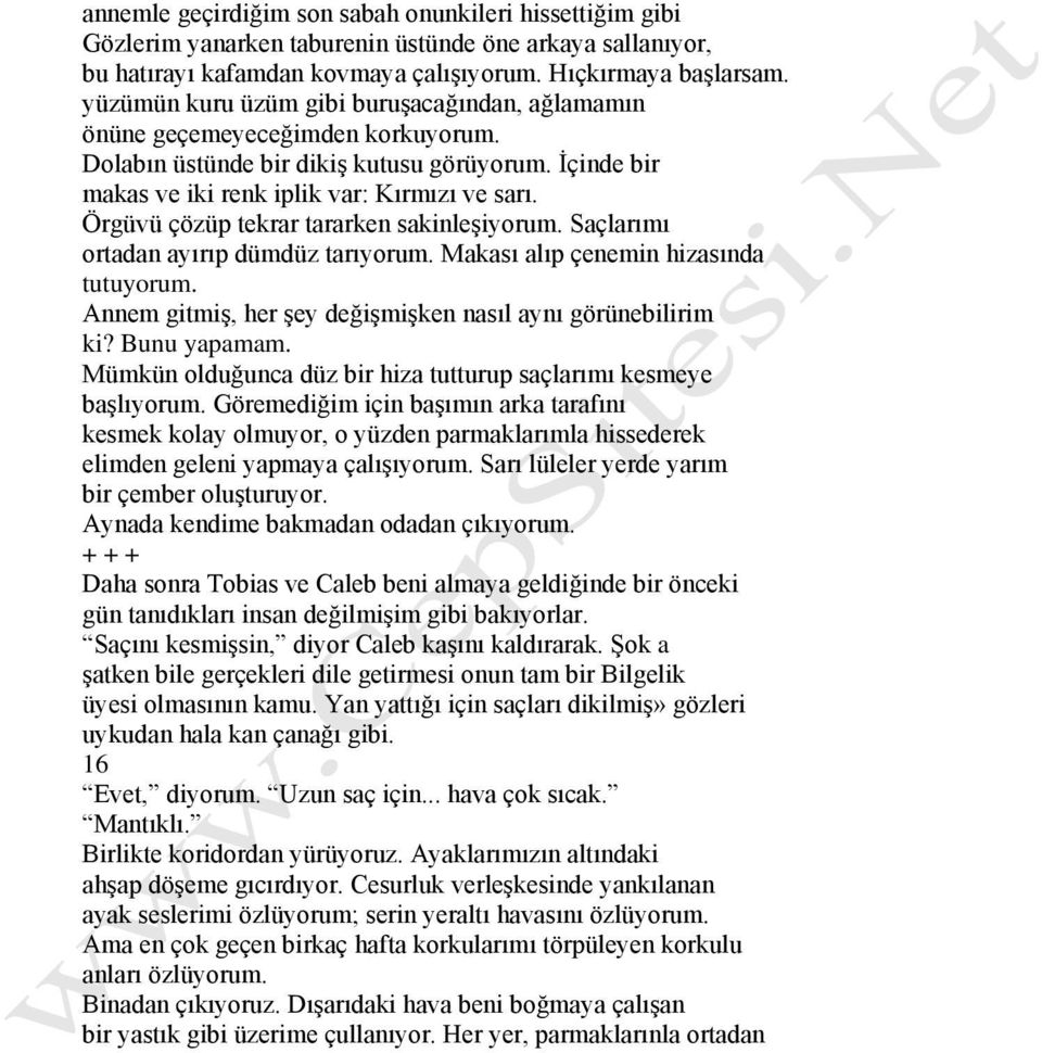 Örgüvü çözüp tekrar tararken sakinleşiyorum. Saçlarımı ortadan ayırıp dümdüz tarıyorum. Makası alıp çenemin hizasında tutuyorum. Annem gitmiş, her şey değişmişken nasıl aynı görünebilirim ki?