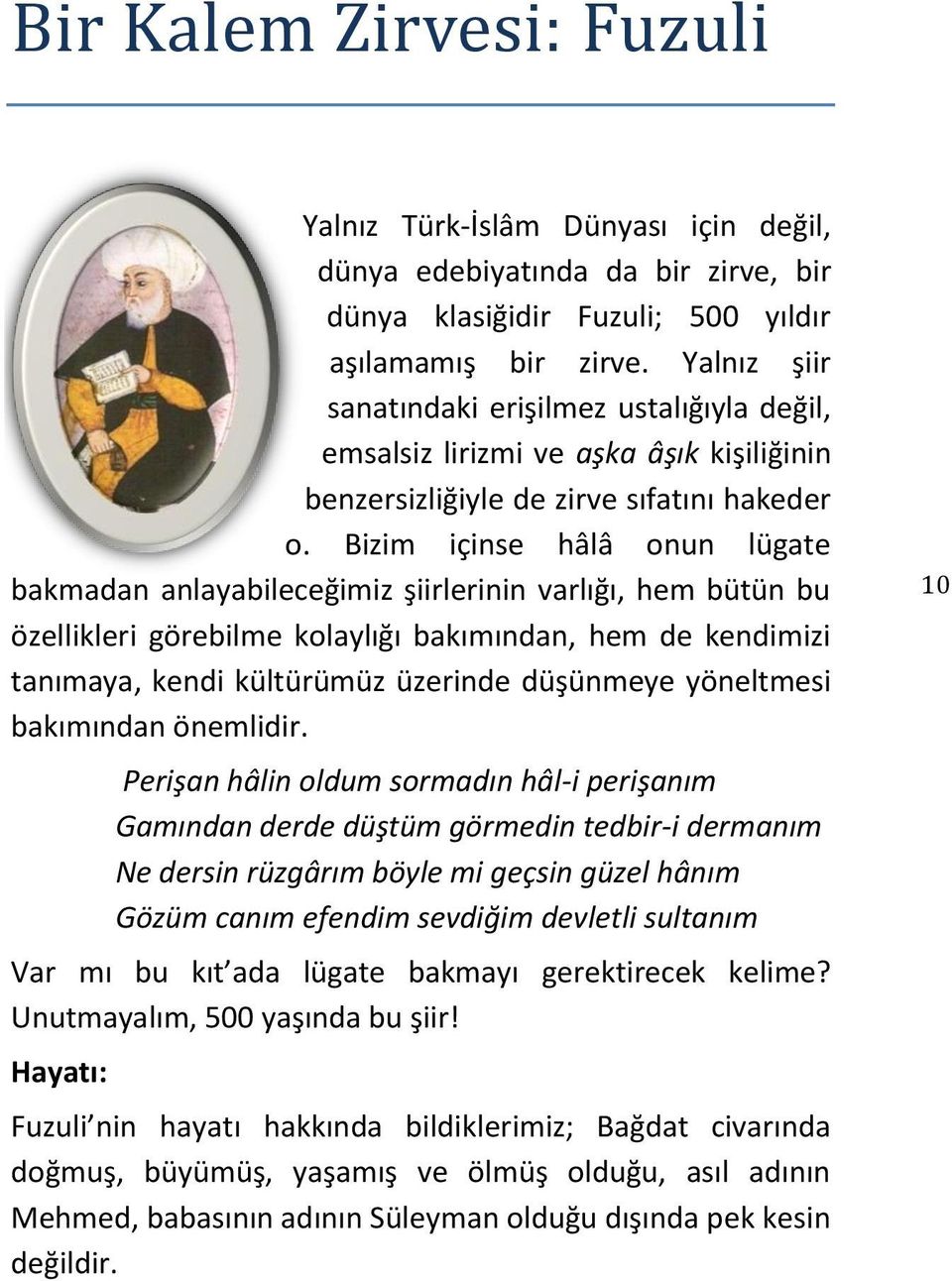 Bizim içinse hâlâ onun lügate bakmadan anlayabileceğimiz şiirlerinin varlığı, hem bütün bu özellikleri görebilme kolaylığı bakımından, hem de kendimizi tanımaya, kendi kültürümüz üzerinde düşünmeye