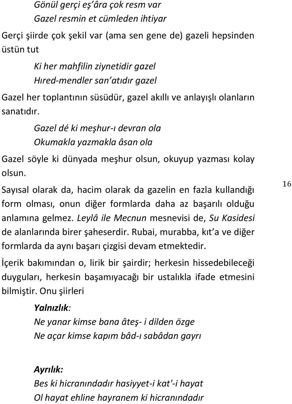 Gazel dé ki meşhur-ı devran ola Okumakla yazmakla âsan ola Gazel söyle ki dünyada meşhur olsun, okuyup yazması kolay olsun.