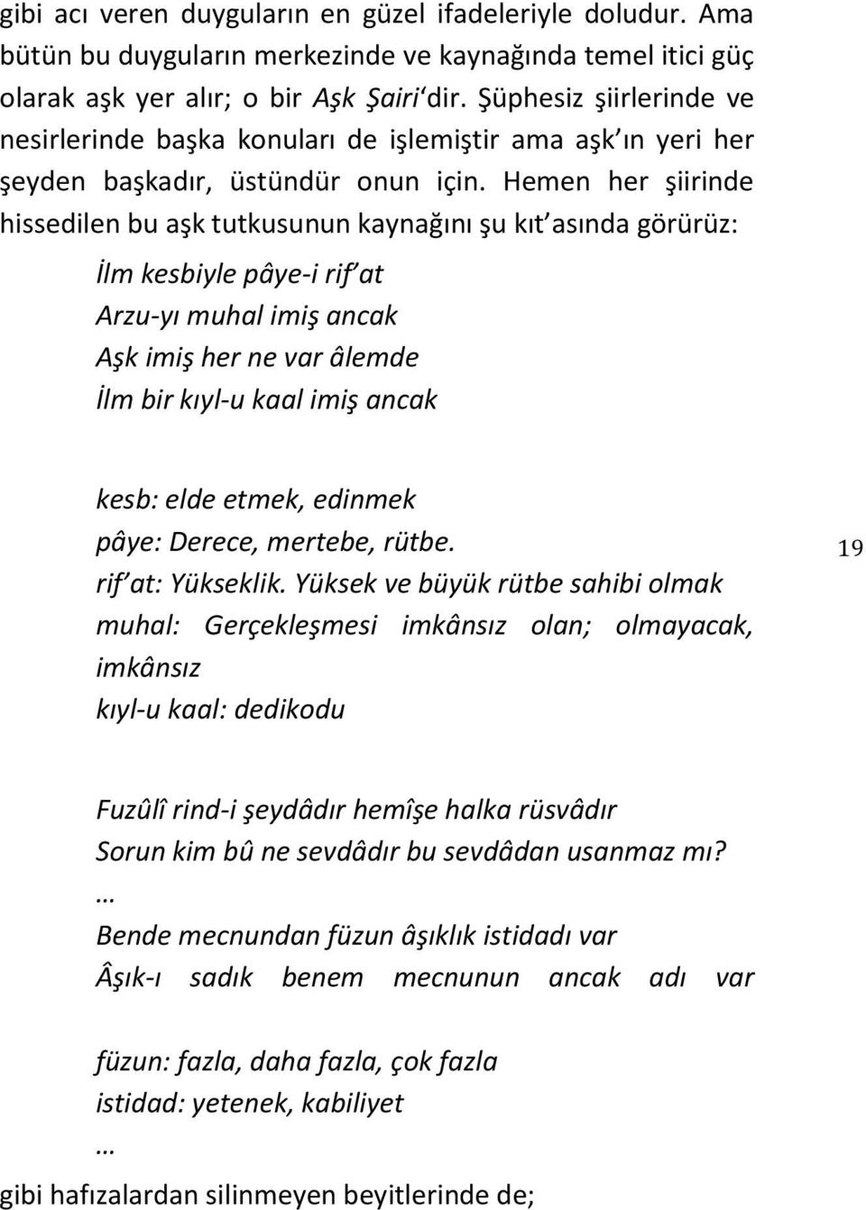 Hemen her şiirinde hissedilen bu aşk tutkusunun kaynağını şu kıt asında görürüz: İlm kesbiyle pâye-i rif at Arzu-yı muhal imiş ancak Aşk imiş her ne var âlemde İlm bir kıyl-u kaal imiş ancak kesb: