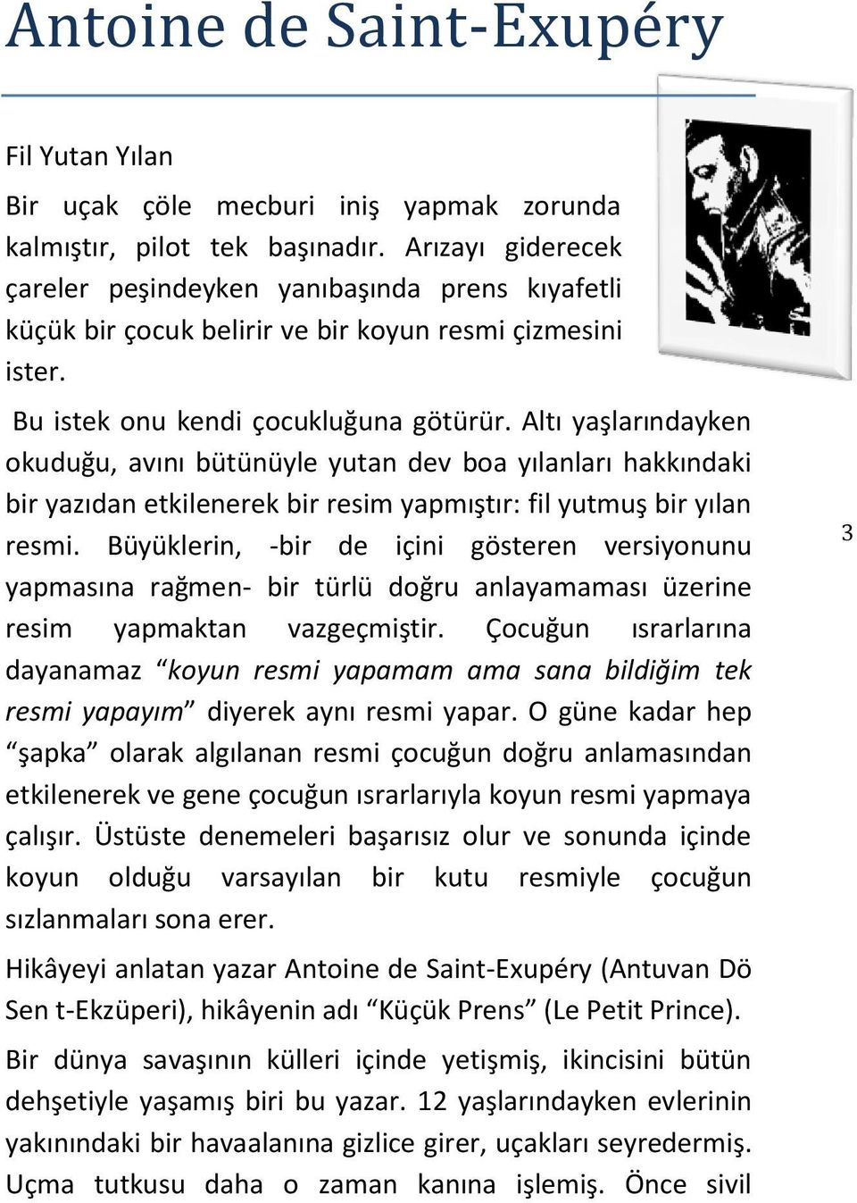 Altı yaşlarındayken okuduğu, avını bütünüyle yutan dev boa yılanları hakkındaki bir yazıdan etkilenerek bir resim yapmıştır: fil yutmuş bir yılan resmi.