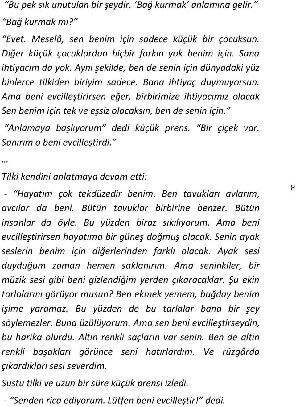 Ama beni evcilleştirirsen eğer, birbirimize ihtiyacımız olacak Sen benim için tek ve eşsiz olacaksın, ben de senin için. Anlamaya başlıyorum dedi küçük prens. Bir çiçek var.