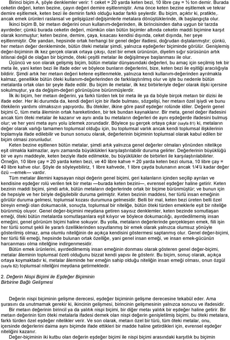 ancak emek ürünleri raslansal ve gelişigüzel değişimlerle metalara dönüştüklerinde, ilk başlangıçta olur.