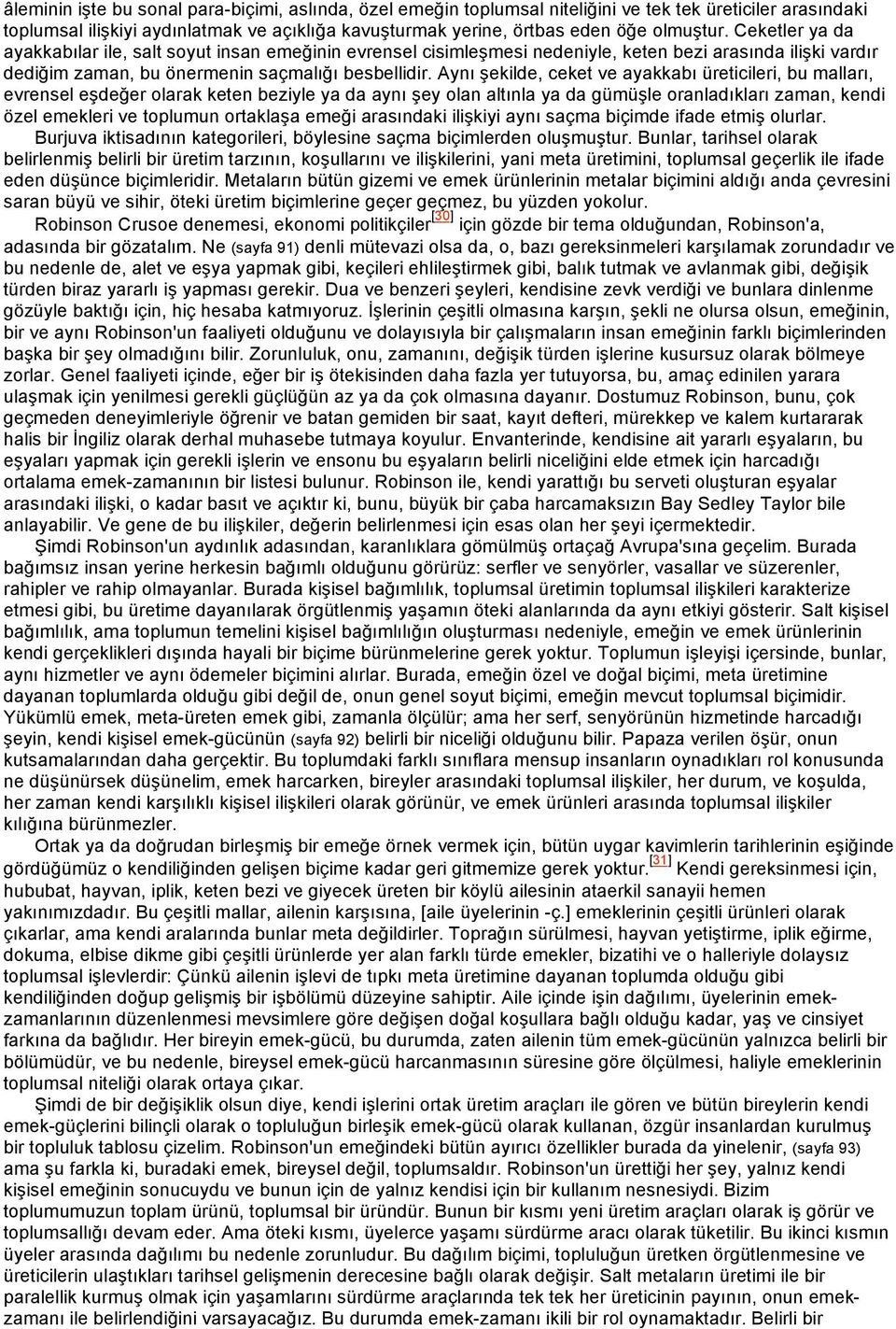 Aynı şekilde, ceket ve ayakkabı üreticileri, bu malları, evrensel eşdeğer olarak keten beziyle ya da aynı şey olan altınla ya da gümüşle oranladıkları zaman, kendi özel emekleri ve toplumun ortaklaşa