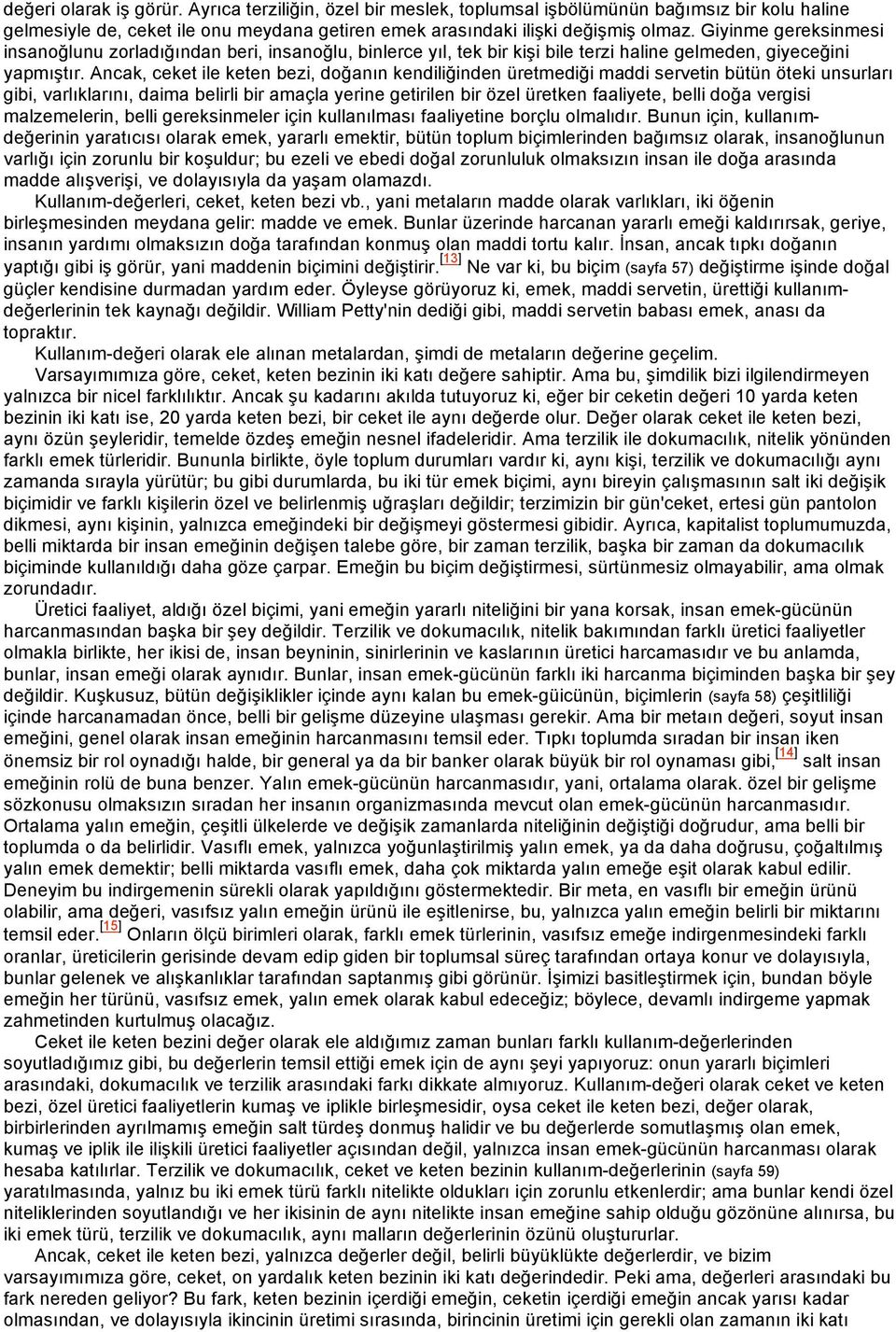 Ancak, ceket ile keten bezi, doğanın kendiliğinden üretmediği maddi servetin bütün öteki unsurları gibi, varlıklarını, daima belirli bir amaçla yerine getirilen bir özel üretken faaliyete, belli doğa