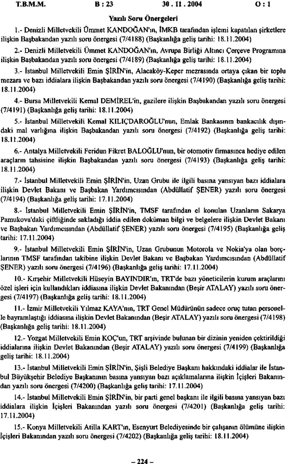 - Denizli Milletvekili Ümmet KANDOĞAN'ın, Avrupa Birliği Altıncı Çerçeve Programına ilişkin Başbakandan yazılı soru önergesi (7/4189) (Başkanlığa geliş tarihi: 18.11.2004) 3.