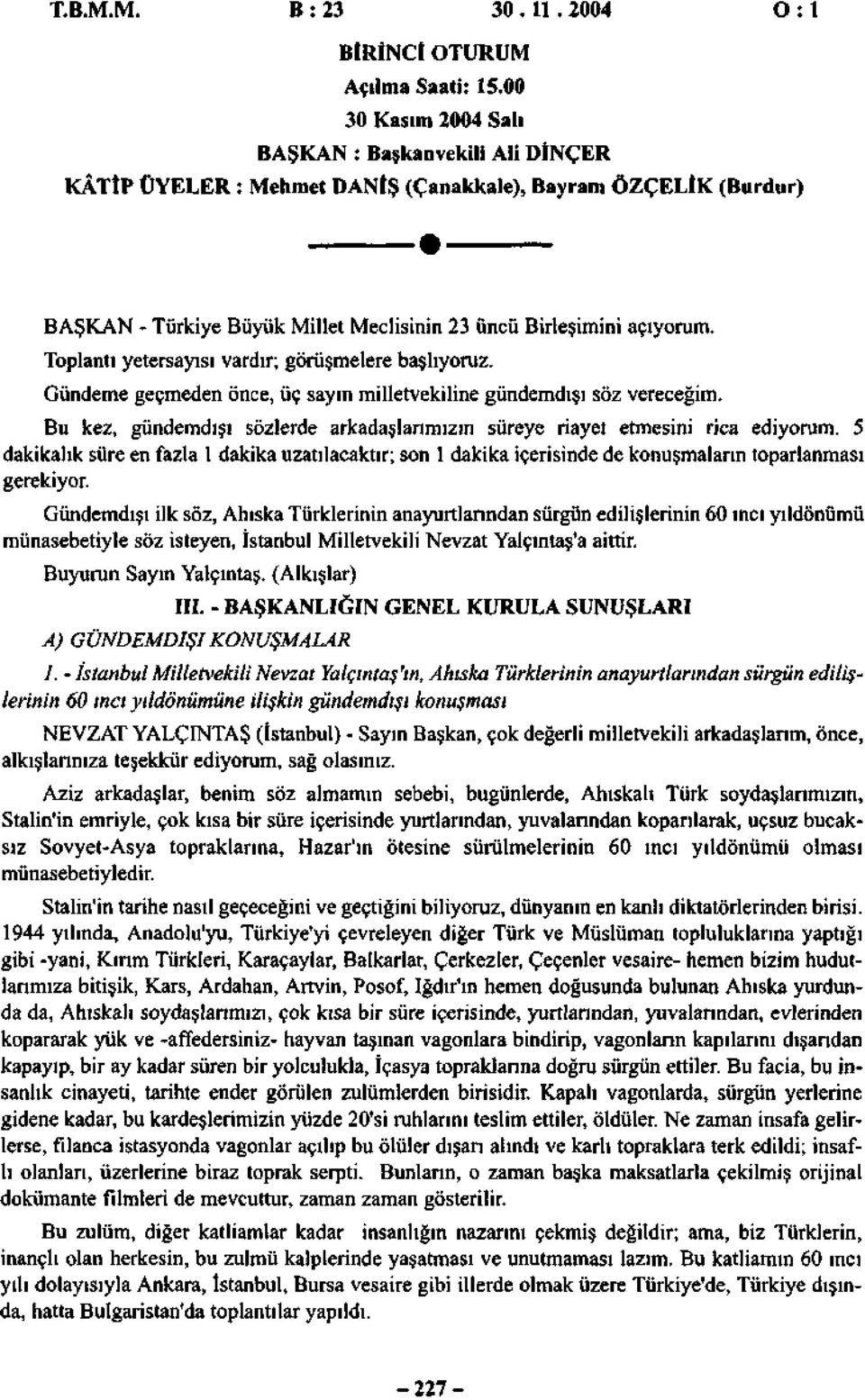 Toplantı yetersayısı vardır; görüşmelere başlıyoruz. Gündeme geçmeden önce, üç sayın milletvekiline gündemdışı söz vereceğim.