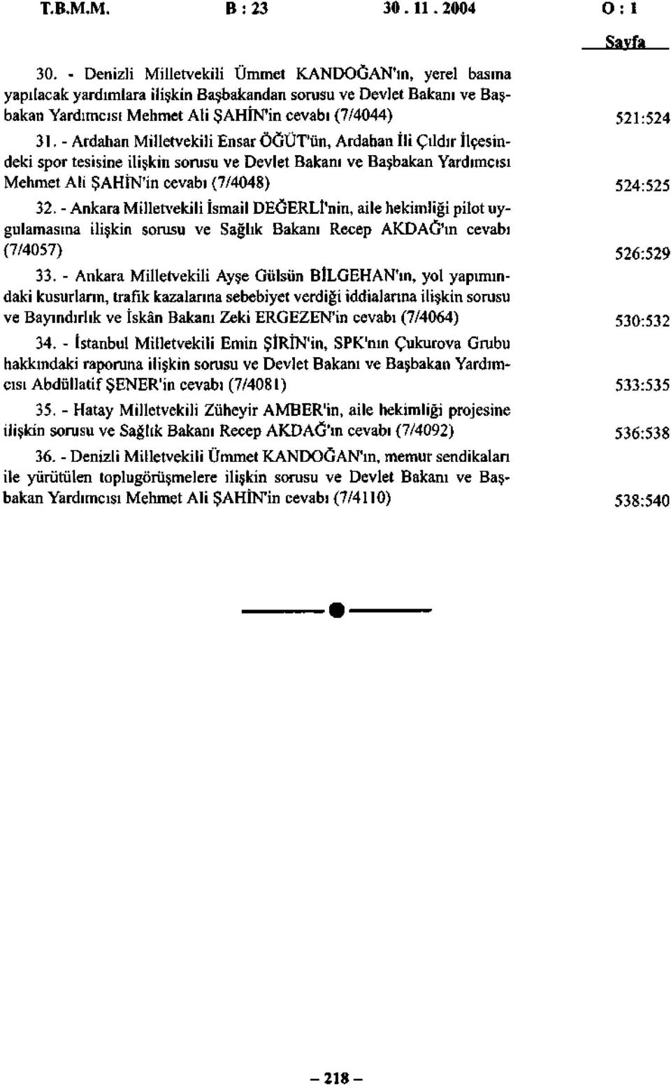 - Ardahan Milletvekili Ensar ÖĞÜT'ün, Ardahan İli Çıldır İlçesindeki spor tesisine ilişkin sorusu ve Devlet Bakanı ve Başbakan Yardımcısı Mehmet Ali ŞAHİN'in cevabı (7/4048) 32.