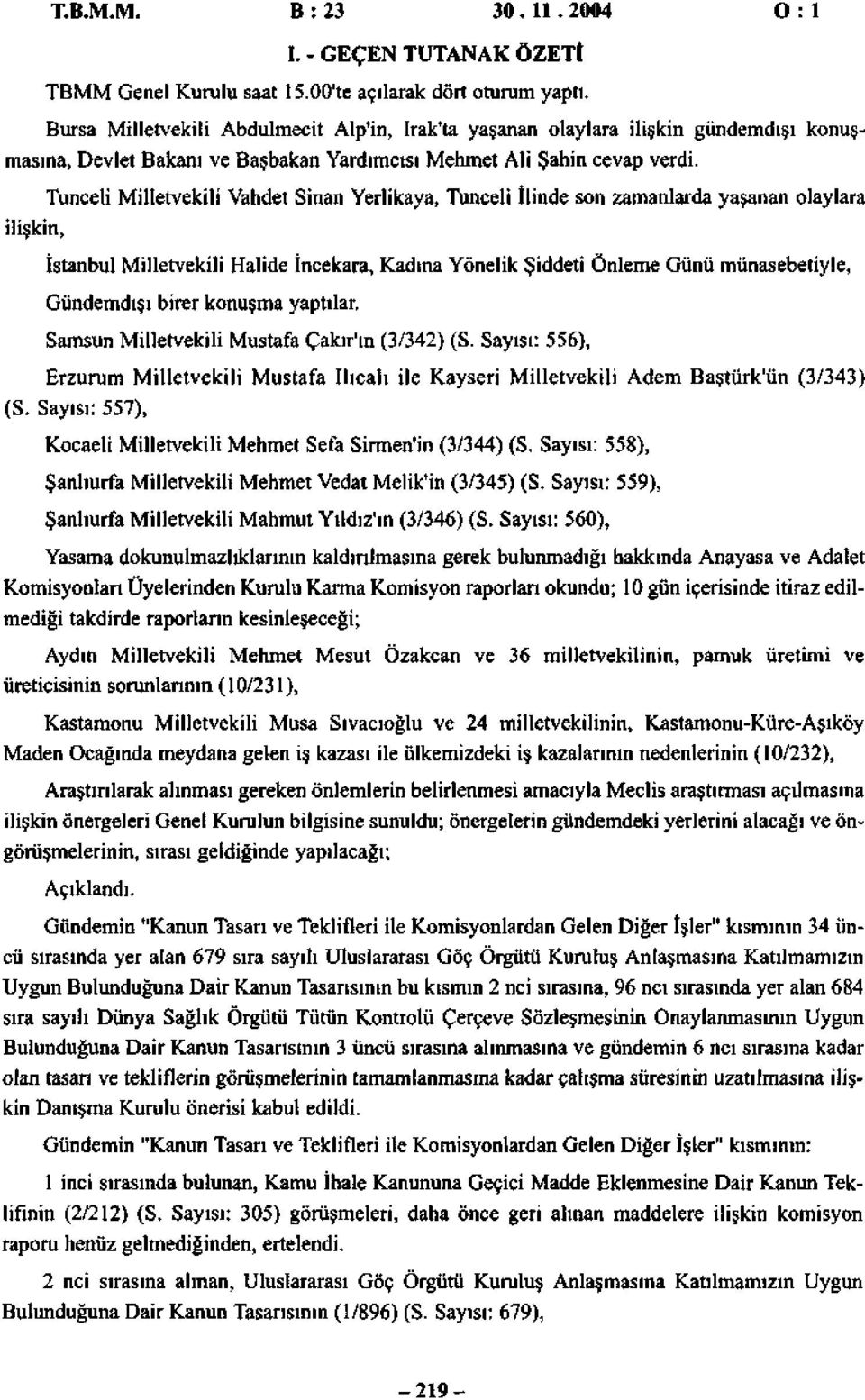 Tunceli Milletvekili Vahdet Sinan Yerlikaya, Tunceli İlinde son zamanlarda yaşanan olaylara ilişkin, İstanbul Milletvekili Halide İncekara, Kadına Yönelik Şiddeti Önleme Günü münasebetiyle,