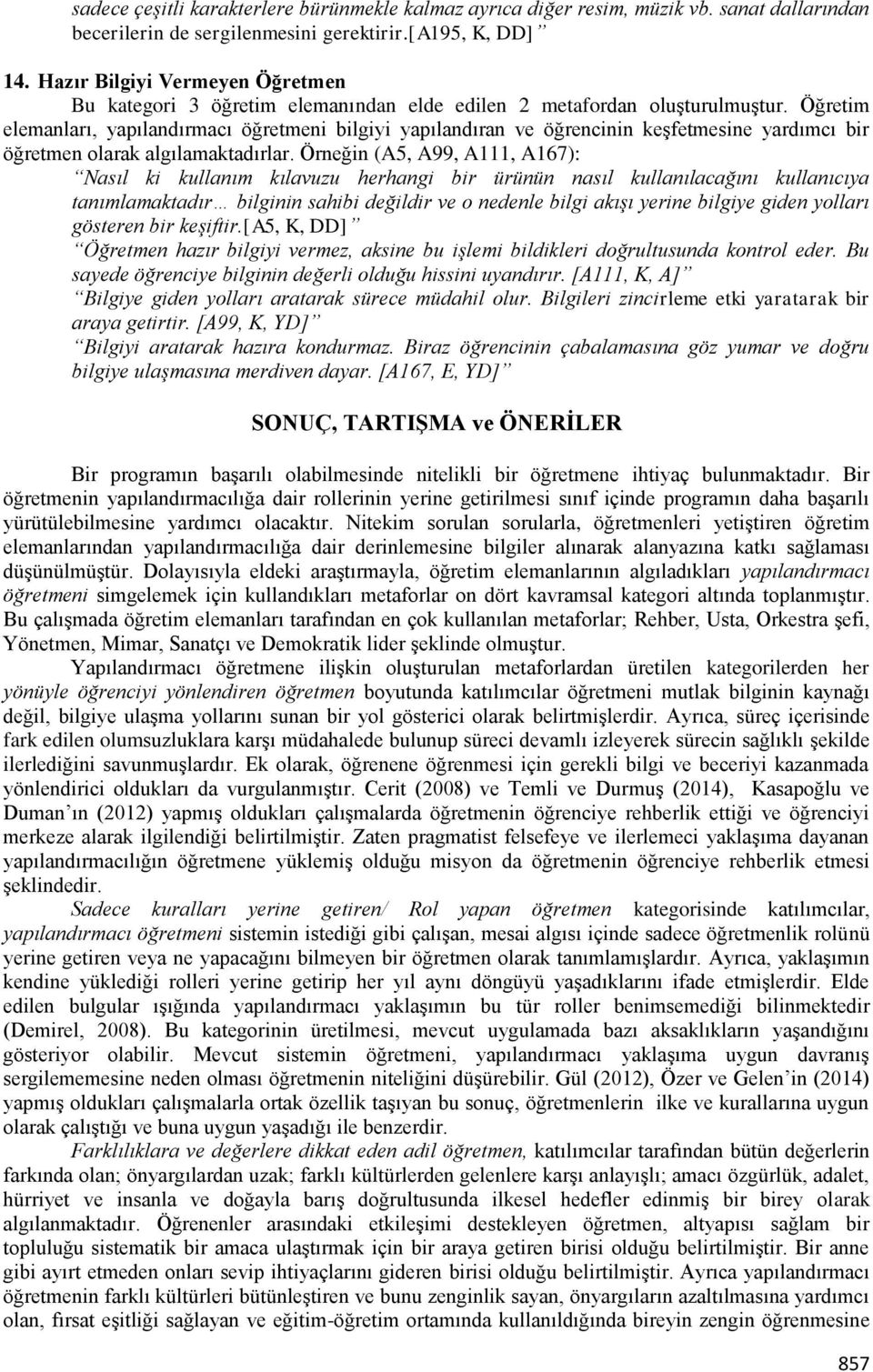 Öğretim elemanları, yapılandırmacı i bilgiyi yapılandıran ve öğrencinin keşfetmesine yardımcı bir olarak algılamaktadırlar.