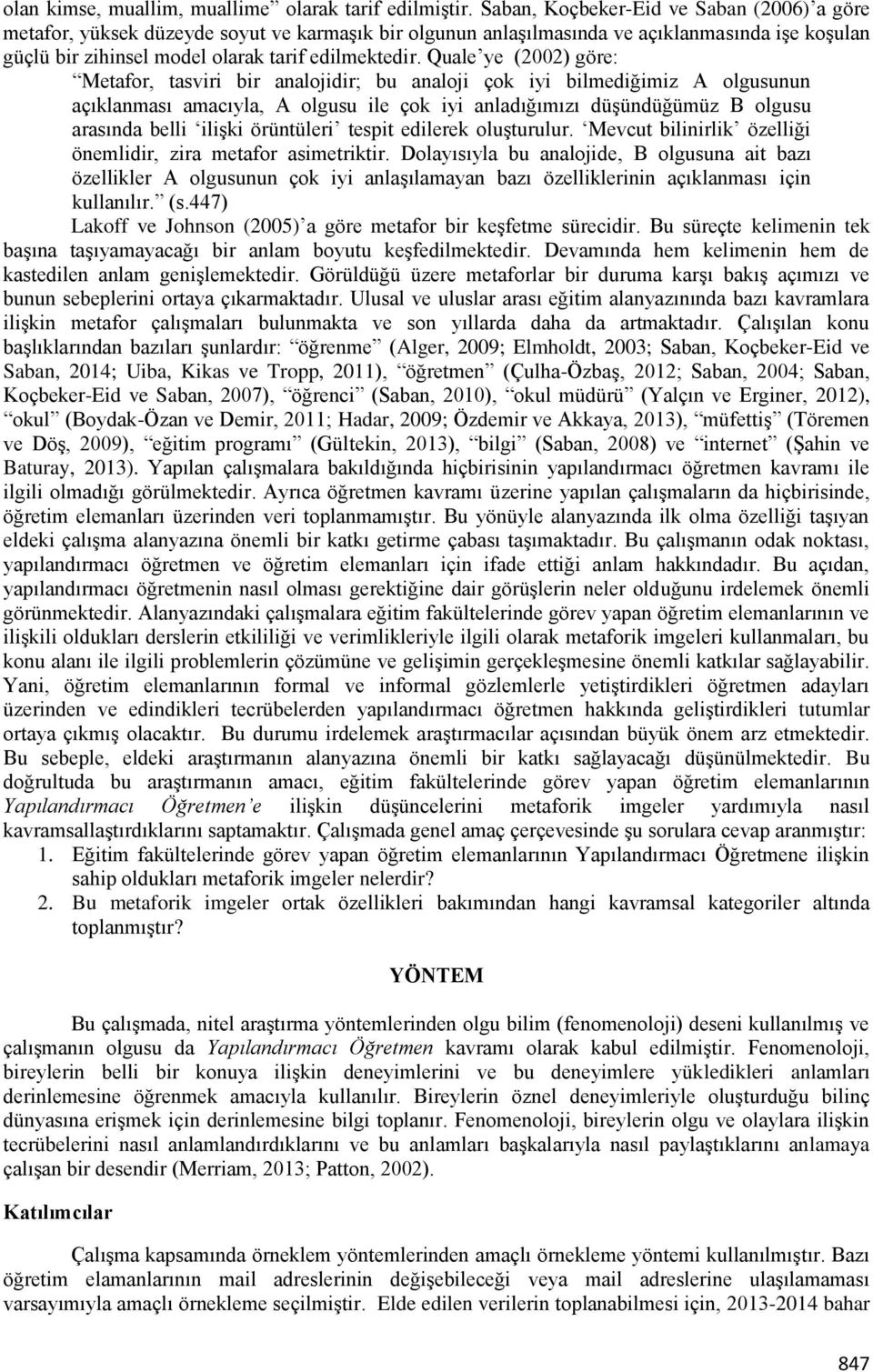 Quale ye (2002) göre: Metafor, tasviri bir analojidir; bu analoji çok iyi bilmediğimiz A olgusunun açıklanması amacıyla, A olgusu ile çok iyi anladığımızı düşündüğümüz B olgusu arasında belli ilişki