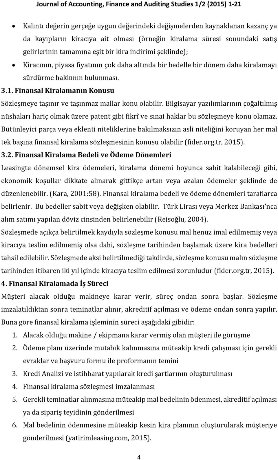 Finansal Kiralamanın Konusu Sözleşmeye taşınır ve taşınmaz mallar konu olabilir.